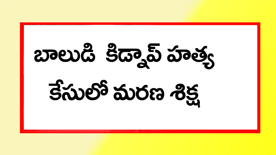 బాలుడి కిడ్నాప్‌, హ‌త్య కేసులో మ‌ర‌ణ శిక్ష మహమూబాబాద్‌ కోర్టు కీలక తీర్పు