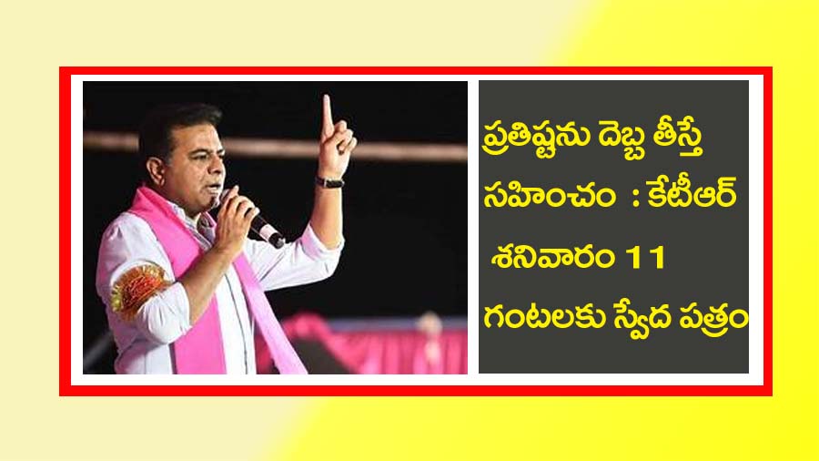 శ్వేత పత్రానికి కౌంట‌ర్ స్వేద ప‌త్రం.. దెబ్బ‌తీస్తే స‌హించం కేటీఆర్